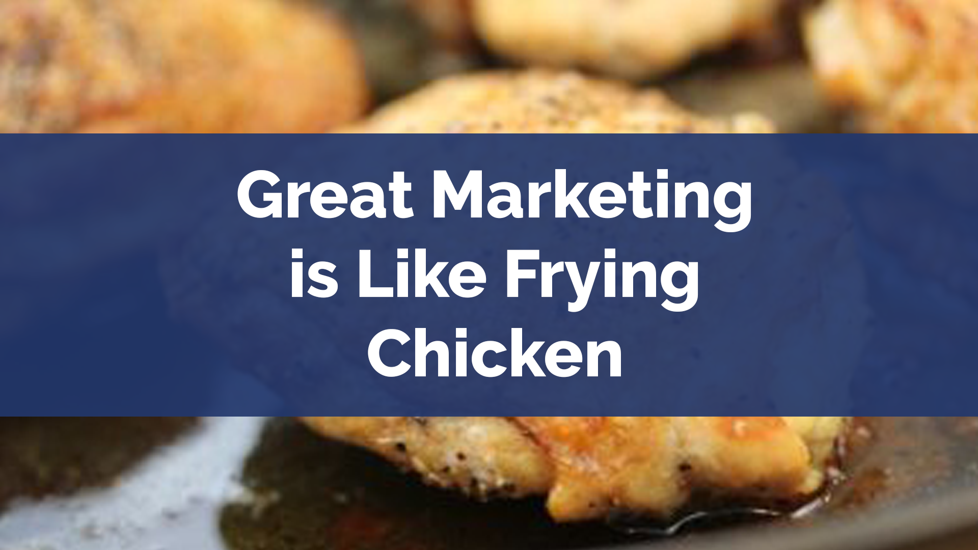 Marketing is like Frying Chicken